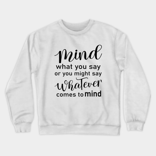 Mind what you say or you might say whatever comes to mind | Peace of mind Crewneck Sweatshirt by FlyingWhale369